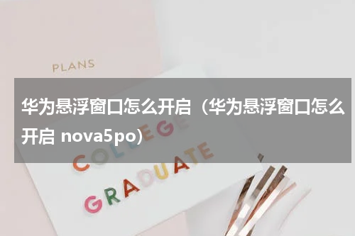 华为悬浮窗口怎么开启(华为悬浮窗口怎么开启 nova5po)