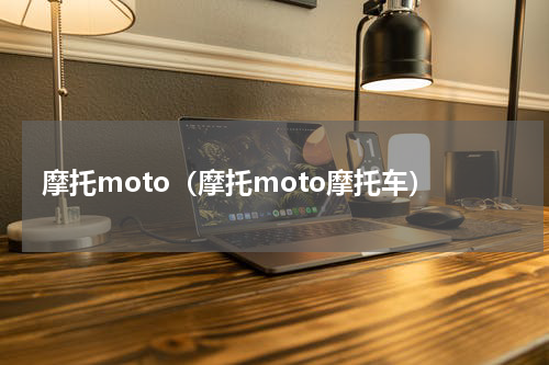 摩托moto（摩托moto摩托车）