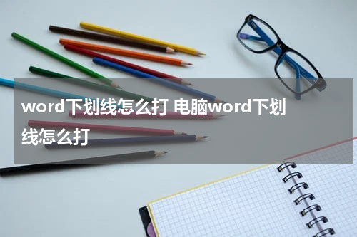 word下划线怎么打 电脑word下划线怎么打
