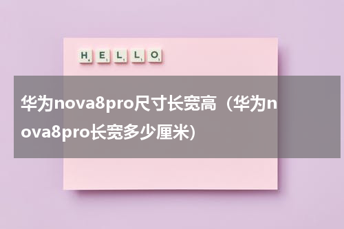 华为nova8pro尺寸长宽高（华为nova8pro长宽多少厘米）