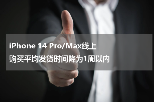 iPhone 14 Pro/Max线上购买平均发货时间降为1周以内