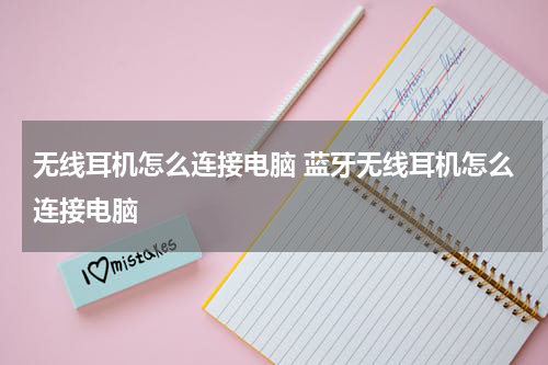 无线耳机怎么连接电脑 蓝牙无线耳机怎么连接电脑