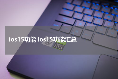 ios15功能 ios15功能汇总
