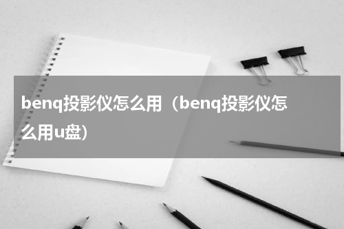 benq投影仪怎么用（benq投影仪怎么用u盘）