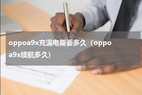 oppoa9x充满电需要多久(oppoa9x续航多久)