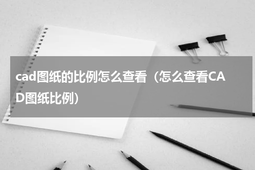 cad图纸的比例怎么查看(怎么查看CAD图纸比例)