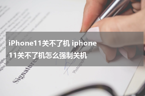 iPhone11关不了机 iphone11关不了机怎么强制关机
