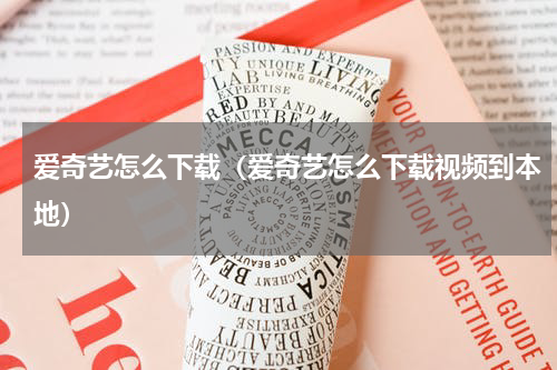 爱奇艺怎么下载(爱奇艺怎么下载视频到本地)