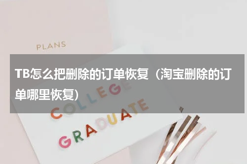 TB怎么把删除的订单恢复（淘宝删除的订单哪里恢复）