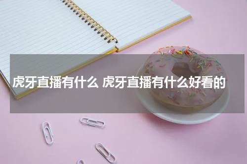 虎牙直播有什么 虎牙直播有什么好看的