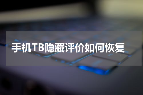 手机TB隐藏评价如何恢复