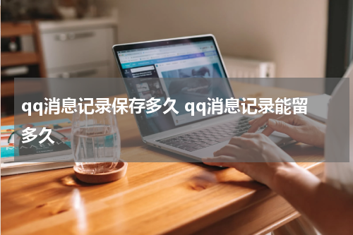 qq消息记录保存多久 qq消息记录能留多久