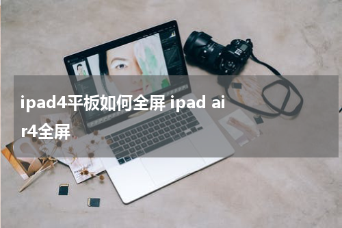 ipad4平板如何全屏 ipad air4全屏
