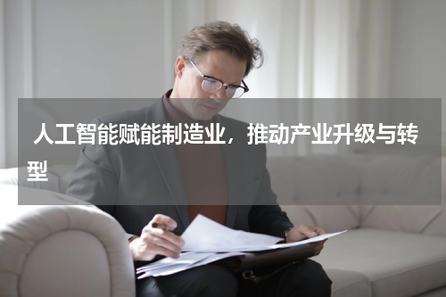 人工智能赋能制造业,推动产业升级与转型