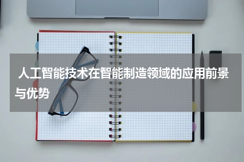  人工智能技术在智能制造领域的应用前景与优势