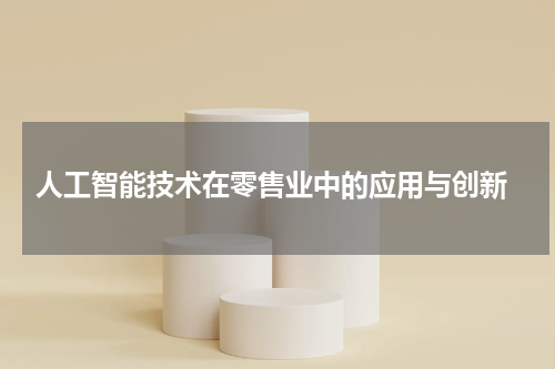 人工智能技术在零售业中的应用与创新