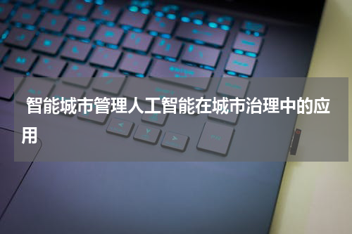 智能城市管理人工智能在城市治理中的应用