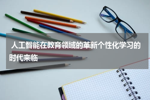  人工智能在教育领域的革新个性化学习的时代来临