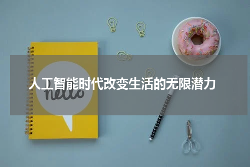 人工智能时代改变生活的无限潜力