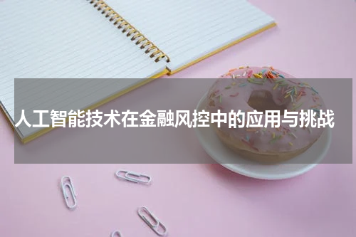  人工智能技术在金融风控中的应用与挑战