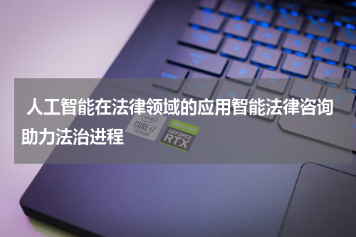 人工智能在法律领域的应用智能法律咨询助力法治进程