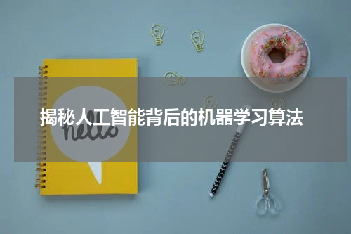 揭秘人工智能背后的机器学习算法