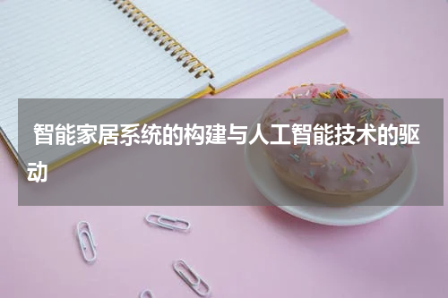 智能家居系统的构建与人工智能技术的驱动