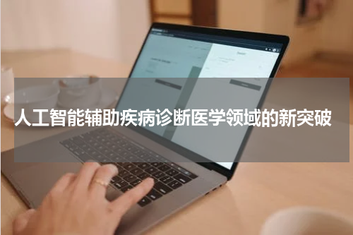 人工智能辅助疾病诊断医学领域的新突破
