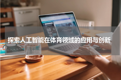 探索人工智能在体育领域的应用与创新