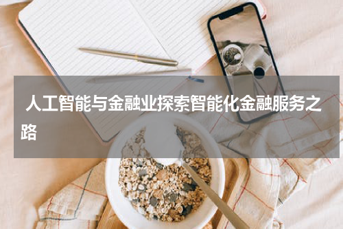 人工智能与金融业探索智能化金融服务之路