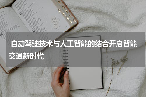 自动驾驶技术与人工智能的结合开启智能交通新时代