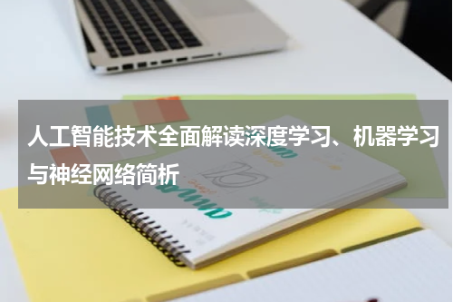 人工智能技术全面解读深度学习、机器学习与神经网络简析