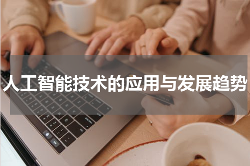 人工智能技术的应用与发展趋势
