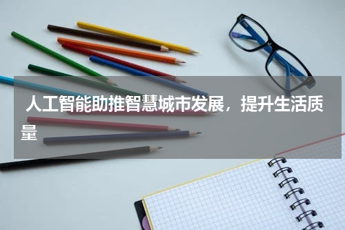 人工智能助推智慧城市发展,提升生活质量