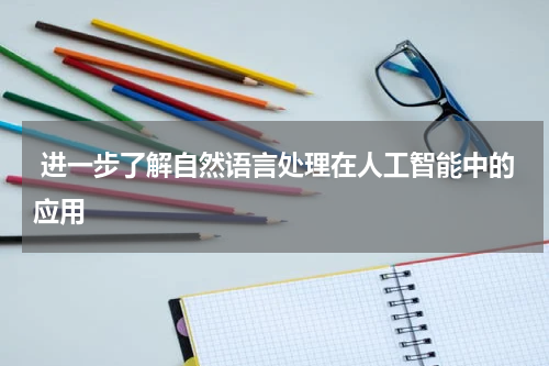 进一步了解自然语言处理在人工智能中的应用