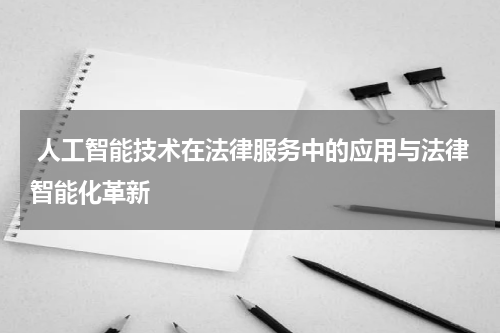 人工智能技术在法律服务中的应用与法律智能化革新