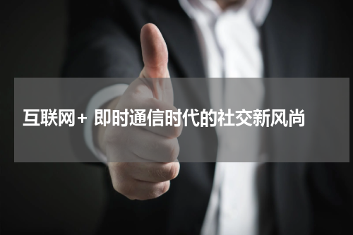  互联网+ 即时通信时代的社交新风尚