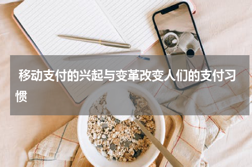  移动支付的兴起与变革改变人们的支付习惯
