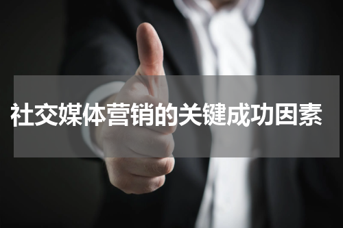  社交媒体营销的关键成功因素