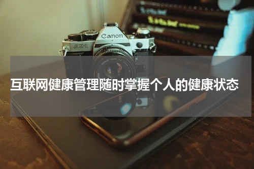  互联网健康管理随时掌握个人的健康状态
