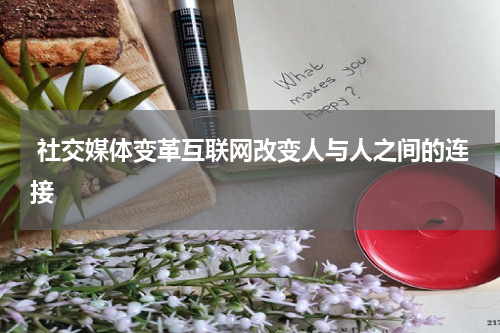  社交媒体变革互联网改变人与人之间的连接