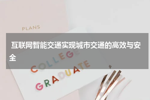  互联网智能交通实现城市交通的高效与安全