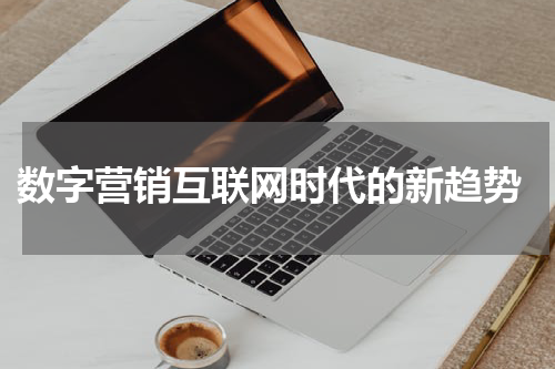 数字营销互联网时代的新趋势