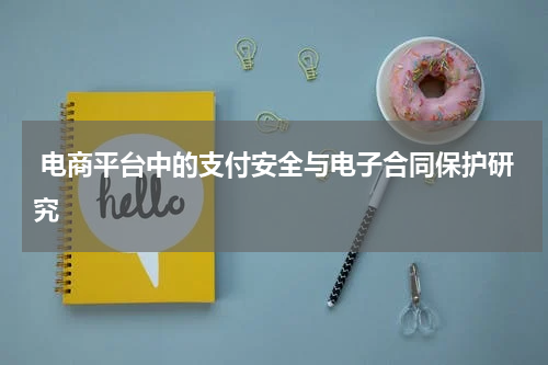  电商平台中的支付安全与电子合同保护研究