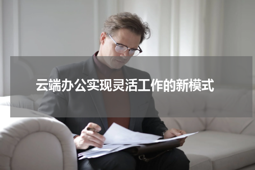  云端办公实现灵活工作的新模式