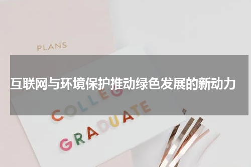  互联网与环境保护推动绿色发展的新动力