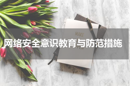 网络安全意识教育与防范措施