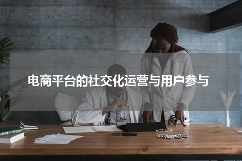 电商平台的社交化运营与用户参与