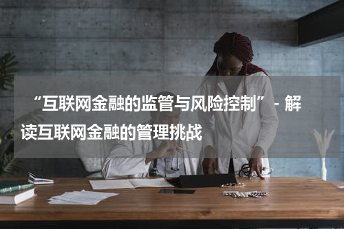  “互联网金融的监管与风险控制”- 解读互联网金融的管理挑战