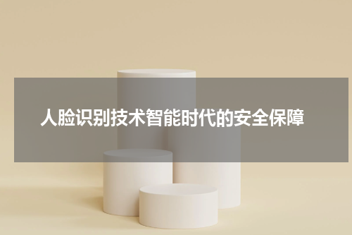 人脸识别技术智能时代的安全保障